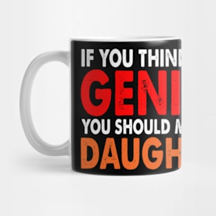 If You Think I'm A Genius You should meet my Daughter Mug